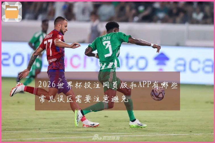 2026世界杯投注网页版和APP有哪些常见误区需要注意避免